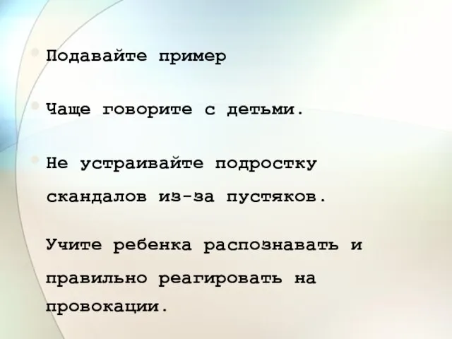 Подавайте пример Чаще говорите с детьми. Не устраивайте подростку скандалов из-за пустяков.