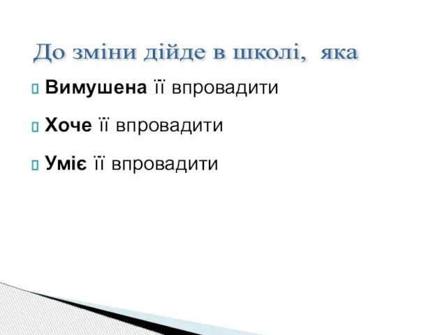 Вимушена її впровадити Хоче її впровадити Уміє її впровадити До зміни дійде в школі, яка