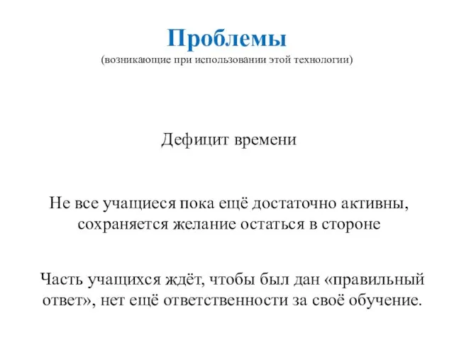 Проблемы (возникающие при использовании этой технологии) Дефицит времени Не все учащиеся пока