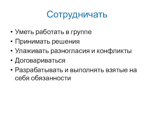 Сотрудничать Уметь работать в группе Принимать решения Улаживать разногласия и конфликты Договариваться