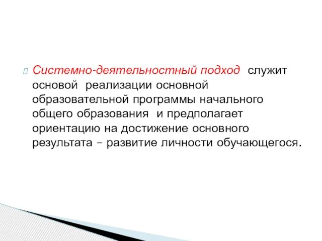 Системно-деятельностный подход служит основой реализации основной образовательной программы начального общего образования и