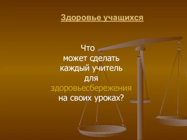 Здоровье учащихся Что может сделать каждый учитель для здоровьесбережения на своих уроках?