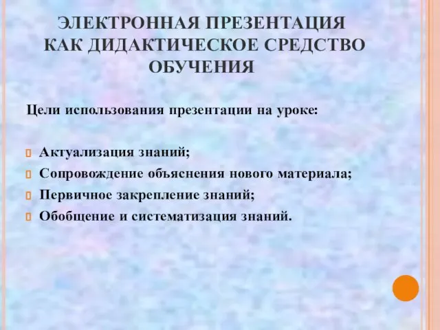 ЭЛЕКТРОННАЯ ПРЕЗЕНТАЦИЯ КАК ДИДАКТИЧЕСКОЕ СРЕДСТВО ОБУЧЕНИЯ Цели использования презентации на уроке: Актуализация