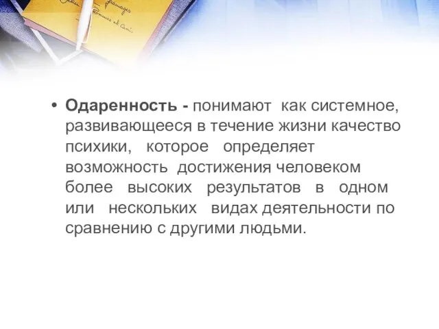 Одаренность - понимают как системное, развивающееся в течение жизни качество психики, которое