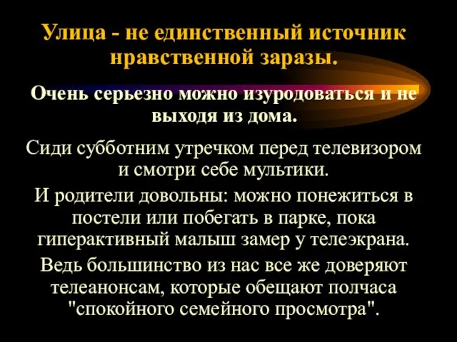 Улица - не единственный источник нравственной заразы. Очень серьезно можно изуродоваться и