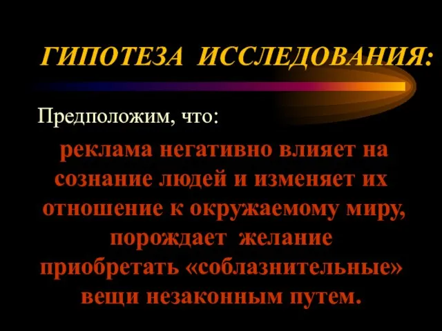 ГИПОТЕЗА ИССЛЕДОВАНИЯ: Предположим, что: реклама негативно влияет на сознание людей и изменяет