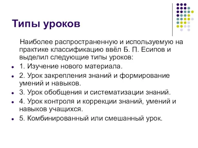 Типы уроков Наиболее распространенную и используемую на практике классификацию ввёл Б. П.