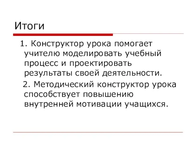 Итоги 1. Конструктор урока помогает учителю моделировать учебный процесс и проектировать результаты