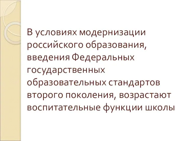 В условиях модернизации российского образования, введения Федеральных государственных образовательных стандартов второго поколения, возрастают воспитательные функции школы