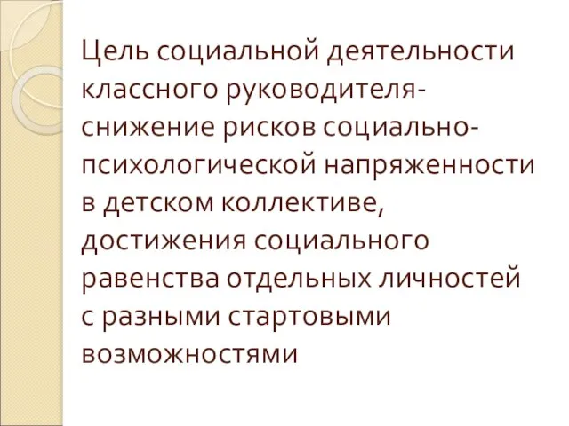 Цель социальной деятельности классного руководителя- снижение рисков социально- психологической напряженности в детском