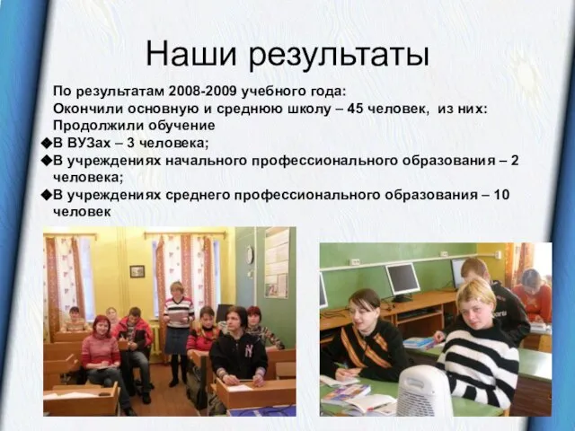 Наши результаты По результатам 2008-2009 учебного года: Окончили основную и среднюю школу