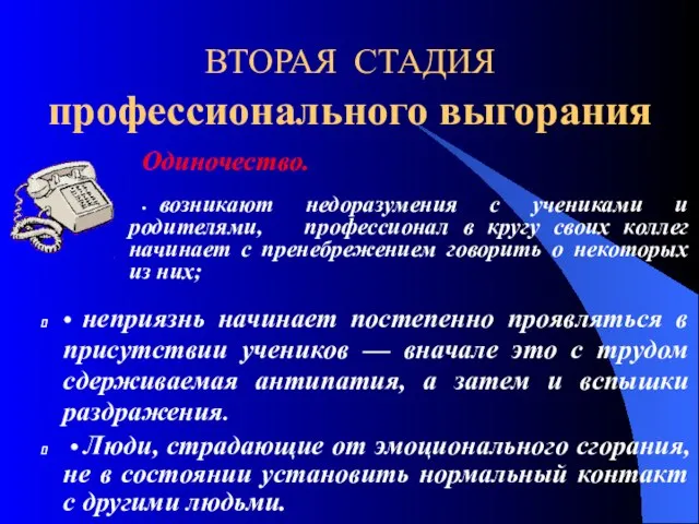 ВТОРАЯ СТАДИЯ профессионального выгорания Одиночество. • возникают недоразумения с учениками и родителями,