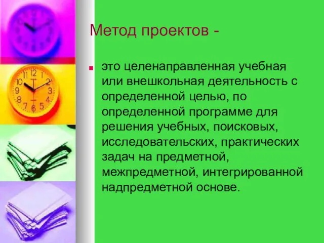 Метод проектов - это целенаправленная учебная или внешкольная деятельность с определенной целью,