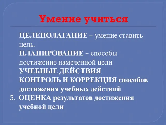 Умение учиться ЦЕЛЕПОЛАГАНИЕ – умение ставить цель. ПЛАНИРОВАНИЕ – способы достижение намеченной