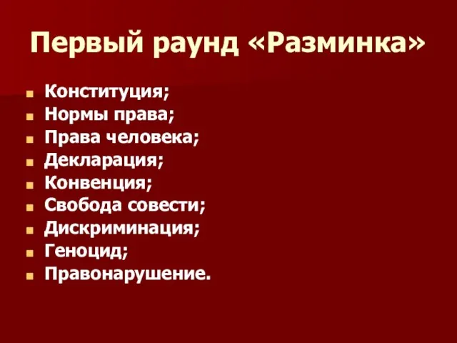 Первый раунд «Разминка» Конституция; Нормы права; Права человека; Декларация; Конвенция; Свобода совести; Дискриминация; Геноцид; Правонарушение.