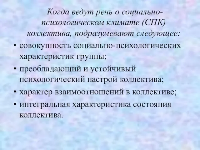 Когда ведут речь о социально-психологическом климате (СПК) коллектива, подразумевают следующее: совокупность социально-психологических