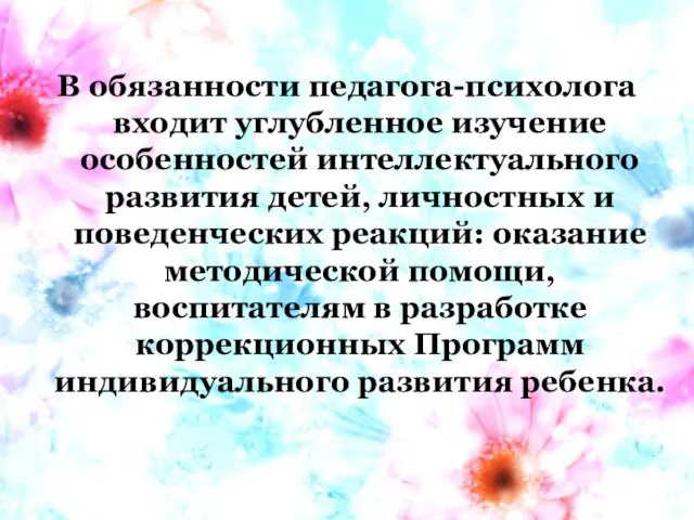 В обязанности педагога-психолога входит углубленное изучение особенностей интеллектуального развития детей, личностных и