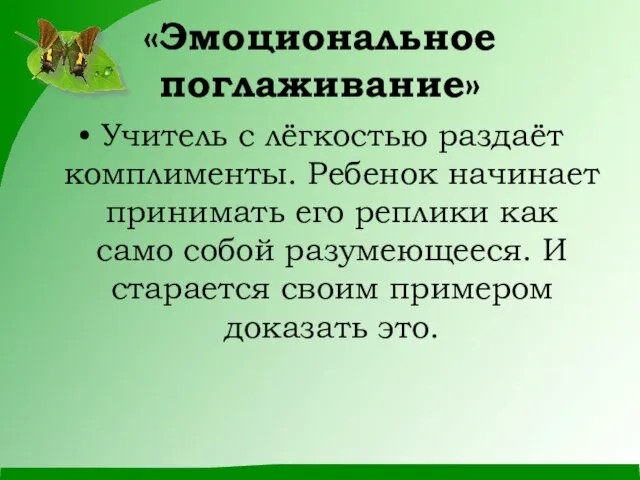 «Эмоциональное поглаживание» Учитель с лёгкостью раздаёт комплименты. Ребенок начинает принимать его реплики