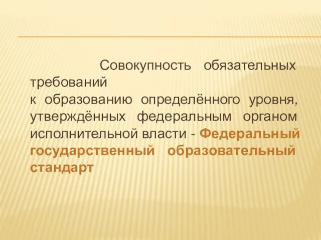 Совокупность обязательных требований к образованию определённого уровня, утверждённых федеральным органом исполнительной власти