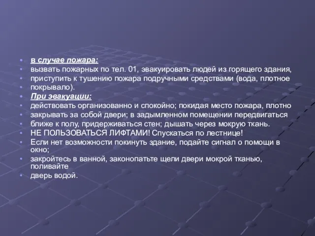 в случае пожара: вызвать пожарных по тел. 01, эвакуировать людей из горящего