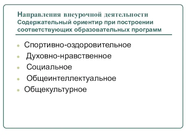 Направления внеурочной деятельности Содержательный ориентир при построении соответствующих образовательных программ Спортивно-оздоровительное Духовно-нравственное Социальное Общеинтеллектуальное Общекультурное