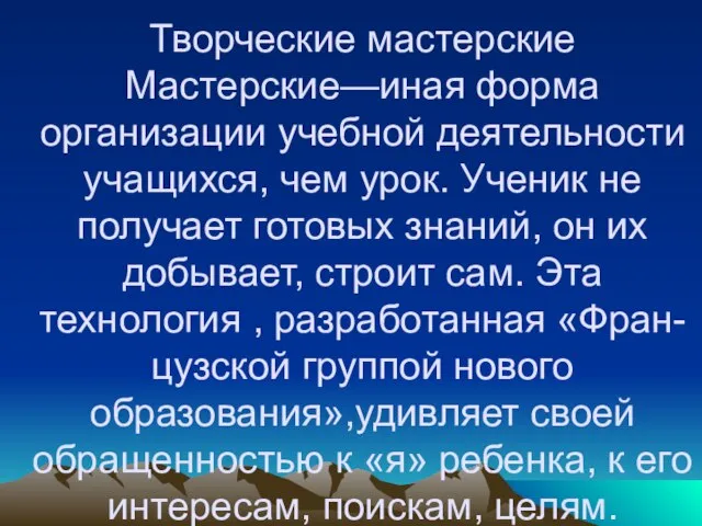 Творческие мастерские Мастерские—иная форма организации учебной деятельности учащихся, чем урок. Ученик не