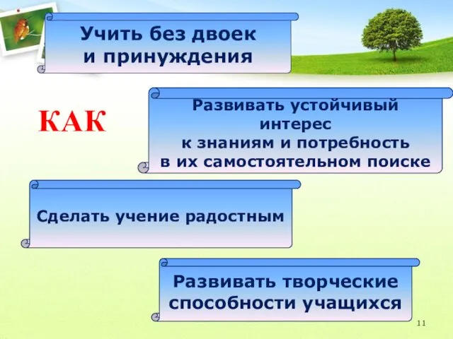 КАК Учить без двоек и принуждения Сделать учение радостным Развивать творческие способности