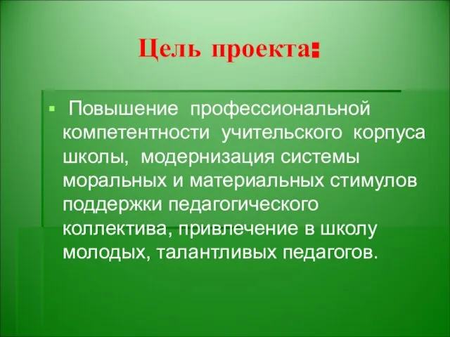 Цель проекта: Повышение профессиональной компетентности учительского корпуса школы, модернизация системы моральных и