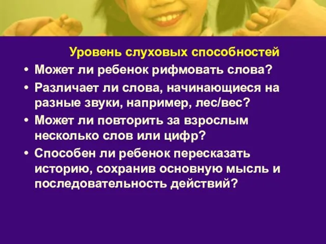 Уровень слуховых способностей Может ли ребенок рифмовать слова? Различает ли слова, начинающиеся