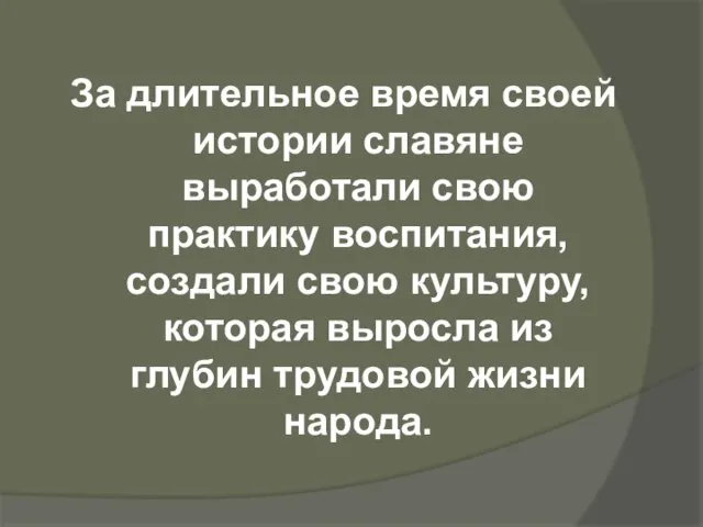 За длительное время своей истории славяне выработали свою практику воспитания, создали свою