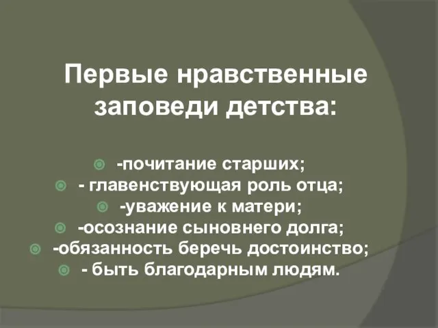 Первые нравственные заповеди детства: -почитание старших; - главенствующая роль отца; -уважение к