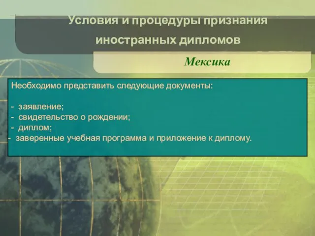 Условия и процедуры признания иностранных дипломов Мексика Необходимо представить следующие документы: -