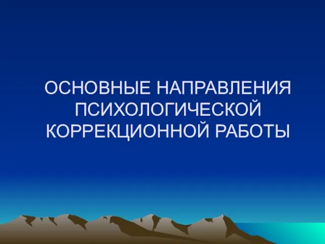 ОСНОВНЫЕ НАПРАВЛЕНИЯ ПСИХОЛОГИЧЕСКОЙ КОРРЕКЦИОННОЙ РАБОТЫ