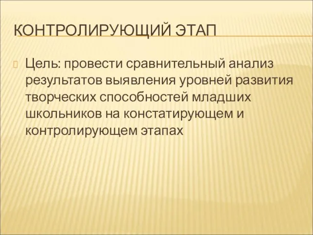 КОНТРОЛИРУЮЩИЙ ЭТАП Цель: провести сравнительный анализ результатов выявления уровней развития творческих способностей