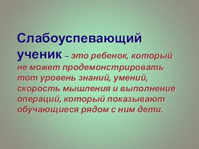 Слабоуспевающий ученик – это ребенок, который не может продемонстрировать тот уровень знаний,