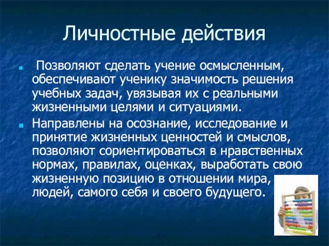 Личностные действия Позволяют сделать учение осмысленным, обеспечивают ученику значимость решения учебных задач,