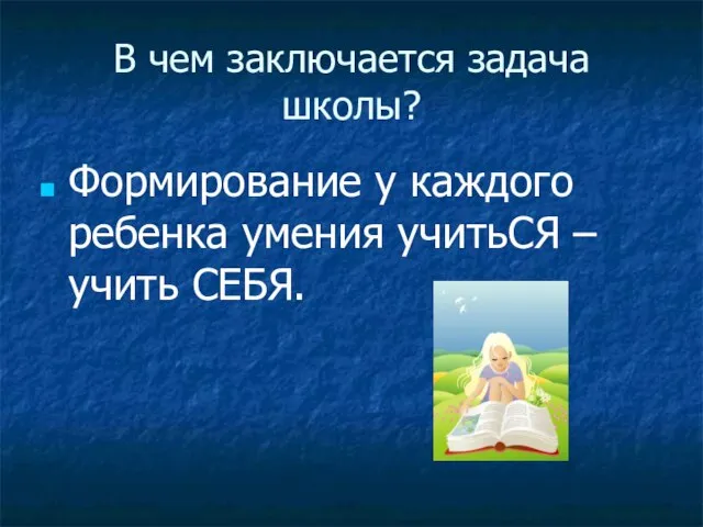 В чем заключается задача школы? Формирование у каждого ребенка умения учитьСЯ – учить СЕБЯ.