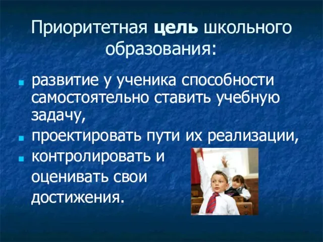 Приоритетная цель школьного образования: развитие у ученика способности самостоятельно ставить учебную задачу,