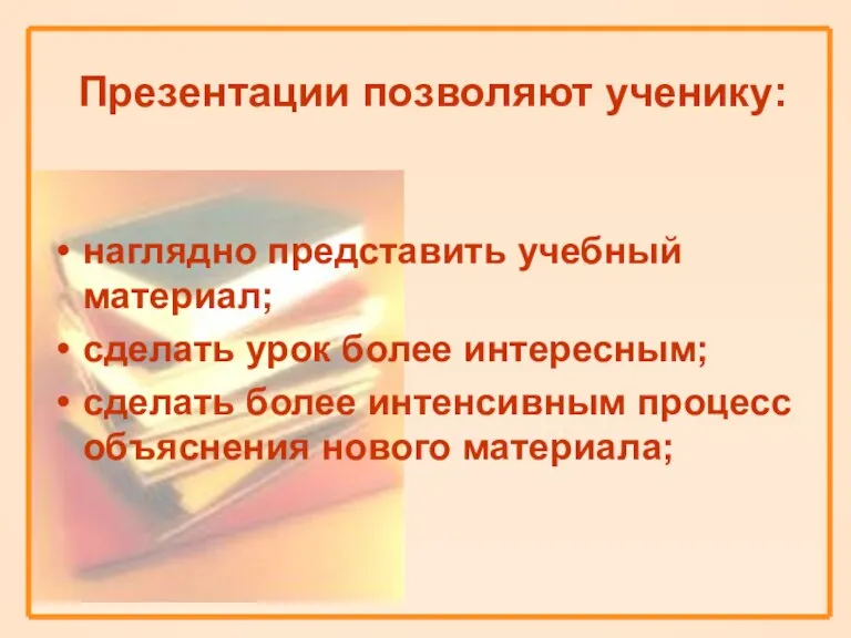 Презентации позволяют ученику: наглядно представить учебный материал; сделать урок более интересным; сделать