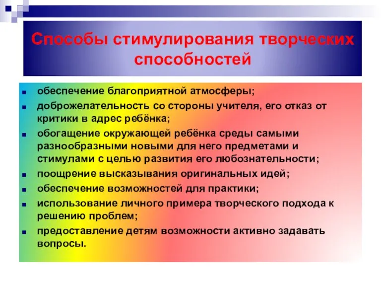 Способы стимулирования творческих способностей обеспечение благоприятной атмосферы; доброжелательность со стороны учителя, его