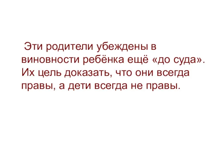 Эти родители убеждены в виновности ребёнка ещё «до суда». Их цель доказать,