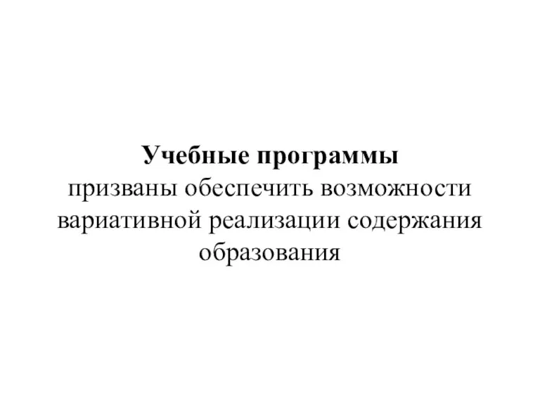 Учебные программы призваны обеспечить возможности вариативной реализации содержания образования