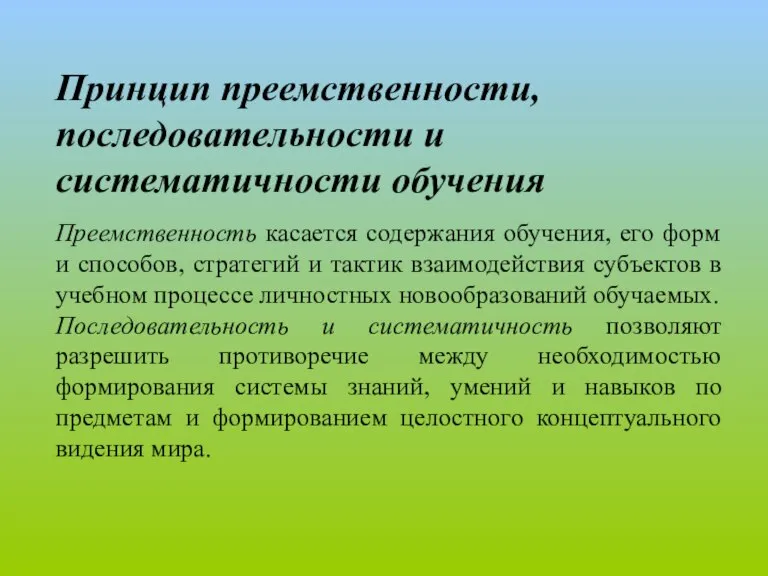 Принцип преемственности, последовательности и систематичности обучения Преемственность касается содержания обучения, его форм