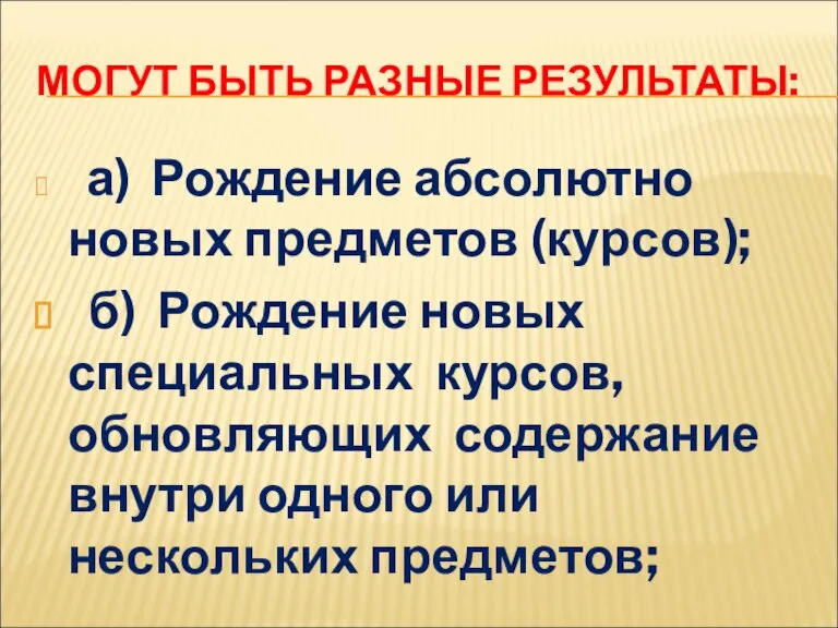 МОГУТ БЫТЬ РАЗНЫЕ РЕЗУЛЬТАТЫ: а) Рождение абсолютно новых предметов (курсов); б) Рождение