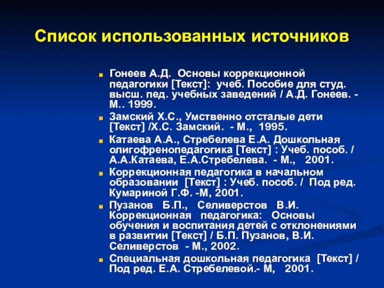 Список использованных источников Гонеев А.Д. Основы коррекционной педагогики [Текст]: учеб. Пособие для