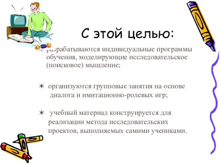 С этой целью: разрабатываются индивидуальные программы обучения, моделирующие исследовательское (поисковое) мышление; организуются