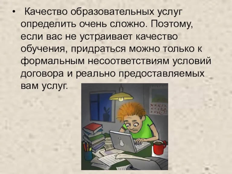 • Качество образовательных услуг определить очень сложно. Поэтому, если вас не устраивает