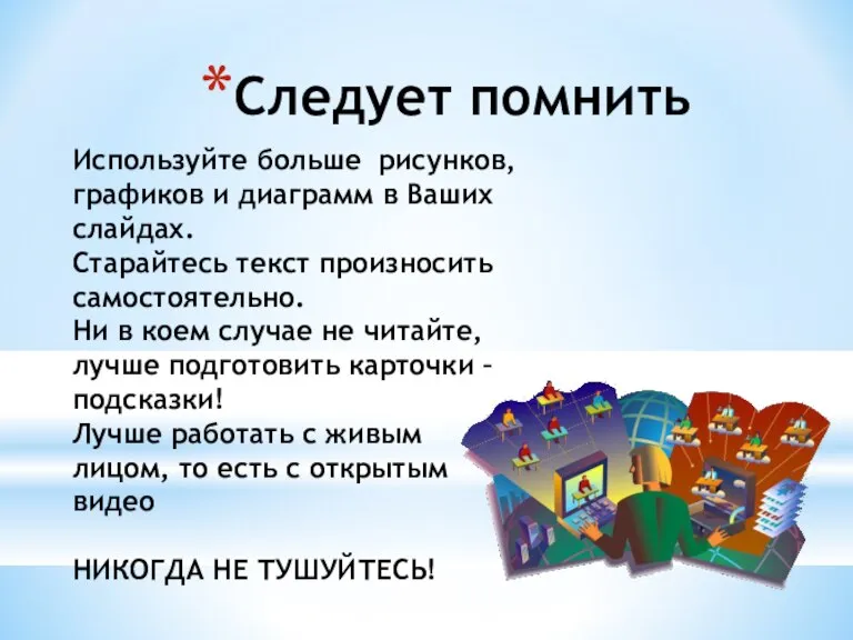 Следует помнить Используйте больше рисунков, графиков и диаграмм в Ваших слайдах. Старайтесь