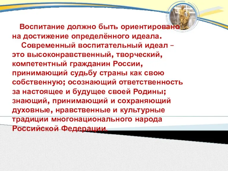 Воспитание должно быть ориентировано на достижение определённого идеала. Современный воспитательный идеал –