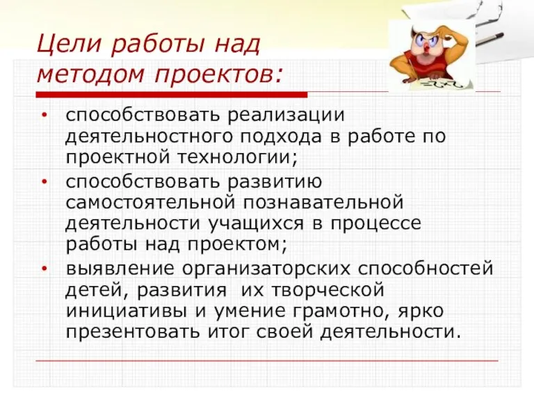 Цели работы над методом проектов: способствовать реализации деятельностного подхода в работе по